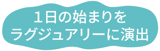 １日の始まりをラグジュアリーに演出
